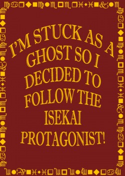 I’m Stuck as a Ghost So I Decided to Follow the Isekai Protagonist!